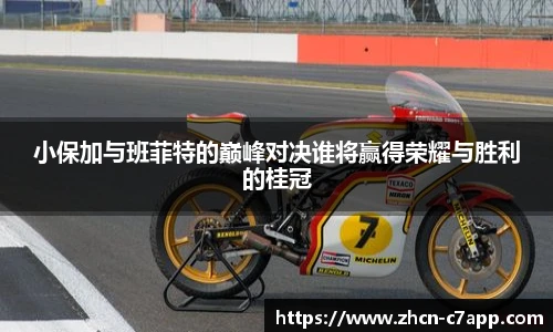 小保加与班菲特的巅峰对决谁将赢得荣耀与胜利的桂冠